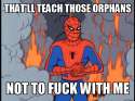 THAT'LL TEACH THOSE ORPHANS NOT TO FUCK WITH ME.png
