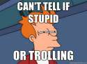 f7807a21-cant-tell-stupid-trolling_132580428869.jpg