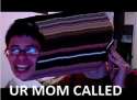 ur mom called.jpg