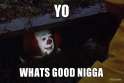 Yo-what's good NIG-GAH!!.jpg