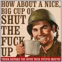 How_about_a_nice_big_cup_of_shut_the_fuck_up.jpg