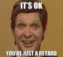 its-ok-youre-just-a-retard.jpg.png