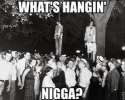 Whats Hangging Nigger.jpg