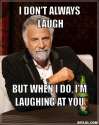 the-most-interesting-man-in-the-world-meme-generator-i-don-t-always-laugh-but-when-i-do-i-m-laughing-at-you-a772d3.jpg