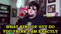 what kind of guy you think i am.gif