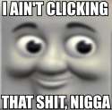 I aint clickin that shit nigga.jpg