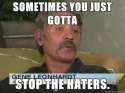 9812542544-sometimes-you-just-gotta-stop-the-haters.jpg
