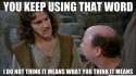 you-keep-using-that-word.jpg