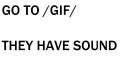 GO TO GIF THEY HAVE SOUND.png