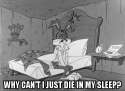 Depressed Bugs Why can't I just die in my sleep.jpg