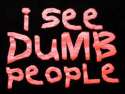 i see dumb people.jpg