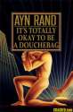 ayn-rand-its-totally-okay-to-be-a-douchebag.jpg