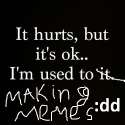 it-hurts-but-its-ok-Im-used-to-it-depression-quotes.jpg