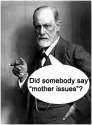 Freud-Did-somebody-say-mother-issues.jpg