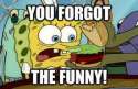 you forgot hte funny.jpg