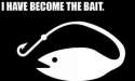 I Have Become The Bait.jpg