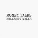 money talks bullshit walks.jpg