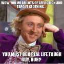 wow-you-wear-lots-of-affliction-and-tapout-clothing-you-must-be-a-real-life-tough-guy-huh.jpg