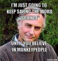 resized_confused-dawkins-meme-generator-i-m-just-going-to-keep-saying-the-word-science-until-you-believe-in-monkeypeople-3ce9d9.jpg