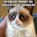 ha, and she thought she could be sneaky jacking his dick.jpg