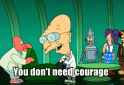 who needs courage.gif