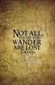 82018-Not-All-Those-Who-Wander-Are-Lost.jpg