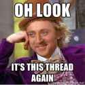 Willy Wonka Oh Look It's This Thread Again.jpg