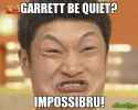 garrett-be-quiet-impossibru-meme-3372.jpg