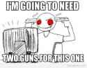 i_m_going_to_need_two_guns_for_this_one__by_steelelementone-d6j87bl.jpg