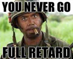 Never go full retard.jpg