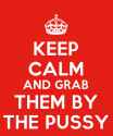 KeepCalmStudio.com-[Crown]-Keep-Calm-And-Grab-Them-By-The-Pussy-2.png