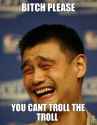 bitch-please-you-cant-troll-the-troll.jpg
