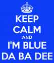 keep-calm-and-im-blue-da-ba-dee.png