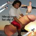 follow your dreams thats what i do.jpg