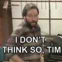 I Dont Think So Tim.jpg