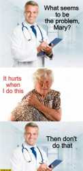 what-seems-to-be-the-problem-mary-doctor-it-hurts-when-i-do-this-then-dont-do-that.jpg