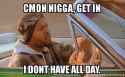 cmon-nigga-get.jpg
