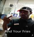 Fuck you and your fries.jpg