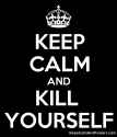 5687569_keep_calm_and_kill_yourself.png