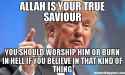 allah-is-your-true-saviour-you-should-worship-him-or-burn-in-hell-if-you-believe-in-that-kind-of-thing-meme-42205.jpg