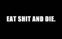 eat_shit_and_die_by_dante_gothic-d3g9ixv.jpg