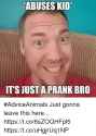 abuses-kid-its-just-a-prank-bro-adviceanimals-just-gonna-19394164.png